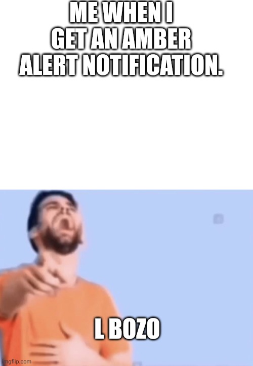ME WHEN I GET AN AMBER ALERT NOTIFICATION. L BOZO | image tagged in laughing and pointing | made w/ Imgflip meme maker