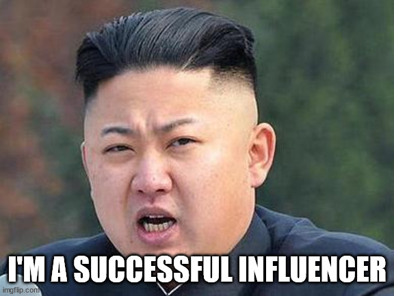 Kim Jung Un | I'M A SUCCESSFUL INFLUENCER | image tagged in kim jung un | made w/ Imgflip meme maker