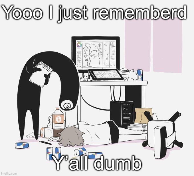 Crazy | Yooo I just rememberd; Y’all dumb | image tagged in avogado6 | made w/ Imgflip meme maker