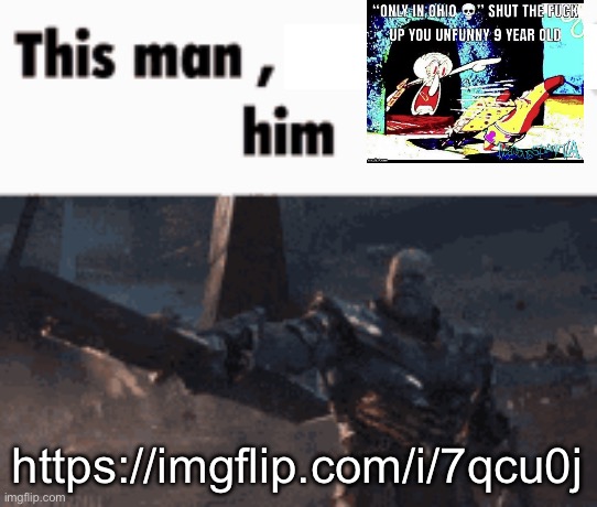 This man, _____ him | https://imgflip.com/i/7qcu0j | image tagged in this man _____ him | made w/ Imgflip meme maker