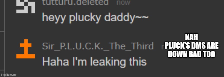 NAH PLUCK'S DMS ARE DOWN BAD TOO | made w/ Imgflip meme maker