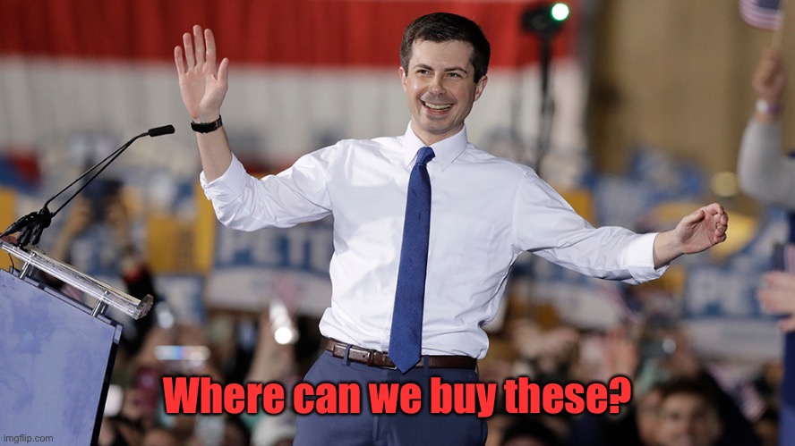 Pete Buttigieg | Where can we buy these? | image tagged in pete buttigieg | made w/ Imgflip meme maker