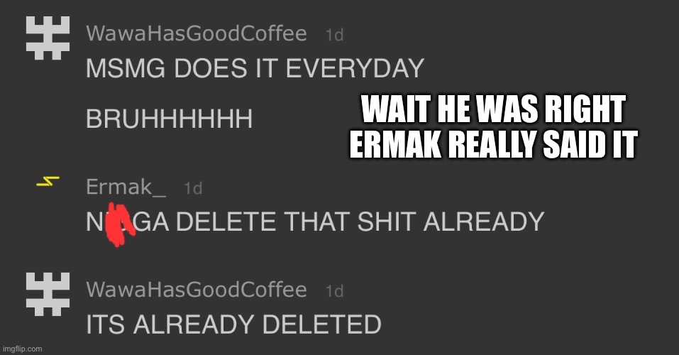 WAIT HE WAS RIGHT ERMAK REALLY SAID IT | made w/ Imgflip meme maker