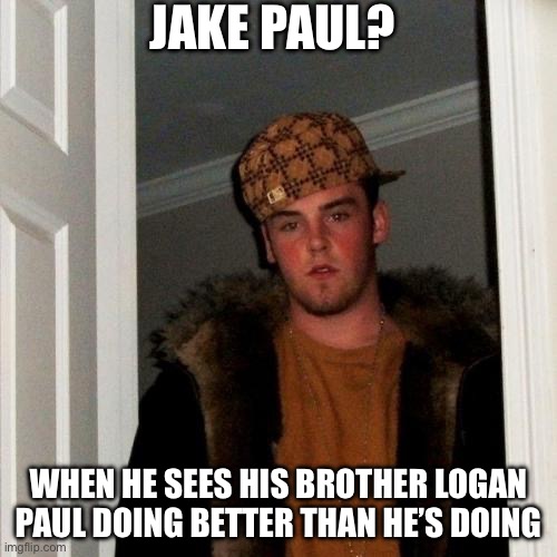 Scumbag Steve | JAKE PAUL? WHEN HE SEES HIS BROTHER LOGAN PAUL DOING BETTER THAN HE’S DOING | image tagged in memes,scumbag steve | made w/ Imgflip meme maker