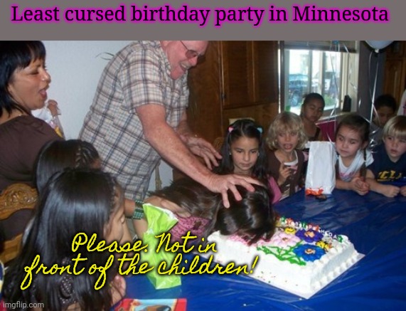 But why? Why would you do that? | Least cursed birthday party in Minnesota; Please. Not in front of the children! | image tagged in but why tho,cursed image,happy birthday,stop it get some help | made w/ Imgflip meme maker
