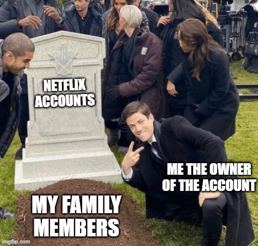 Grant Gustin over grave | NETFLIX ACCOUNTS; ME THE OWNER OF THE ACCOUNT; MY FAMILY MEMBERS | image tagged in grant gustin over grave | made w/ Imgflip meme maker