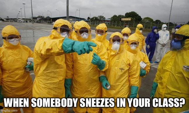 Coronavirus Body suit | DURING COVID-19; WHEN SOMEBODY SNEEZES IN YOUR CLASS? | image tagged in coronavirus body suit | made w/ Imgflip meme maker