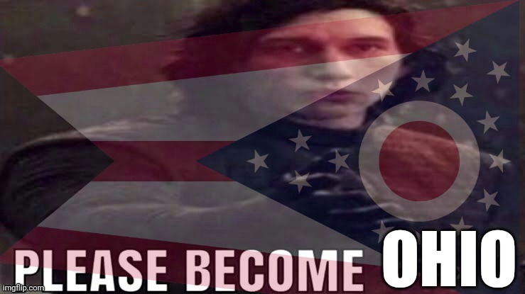 Please become Ohio | image tagged in please become ohio | made w/ Imgflip meme maker