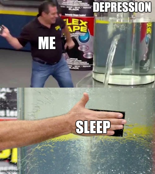 A healthy...healthy distraction | DEPRESSION; ME; SLEEP | image tagged in flex tape | made w/ Imgflip meme maker