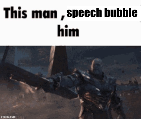 This man, _____ him | speech bubble | image tagged in this man _____ him | made w/ Imgflip meme maker