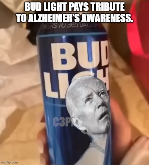 Bud Light pays tribute to Alzheimer’s awareness. | BUD LIGHT PAYS TRIBUTE TO ALZHEIMER’S AWARENESS. | image tagged in alzheimer's,bud light,biden | made w/ Imgflip meme maker
