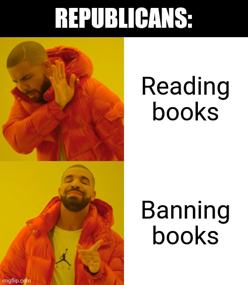 To shelter your kids from books is to fail to prepare them for life. Don't fail your kids like your parents failed you. | REPUBLICANS:; Reading
books; Banning
books | image tagged in memes,drake hotline bling,books,sheltering suburban mom,censorship,conservative logic | made w/ Imgflip meme maker