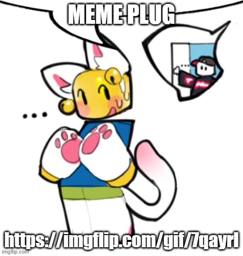 https://imgflip.com/gif/7qayrl | MEME PLUG; https://imgflip.com/gif/7qayrl | made w/ Imgflip meme maker