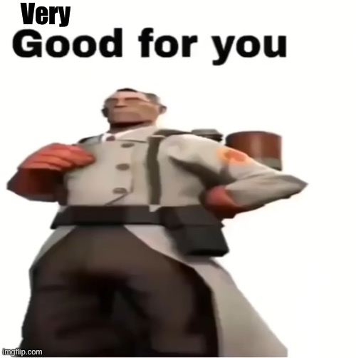 Good for you | Very | image tagged in good for you | made w/ Imgflip meme maker