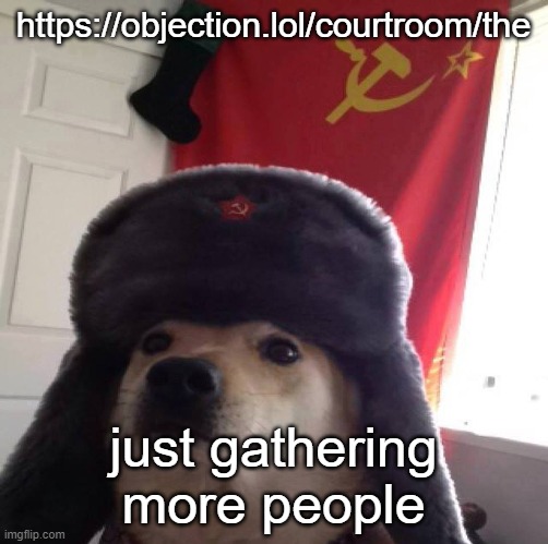 https://objection.lol/courtroom/the | https://objection.lol/courtroom/the; just gathering more people | image tagged in communism dog | made w/ Imgflip meme maker