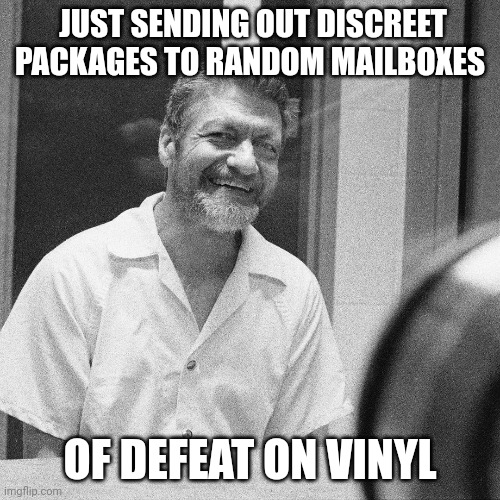 JUST SENDING OUT DISCREET PACKAGES TO RANDOM MAILBOXES; OF DEFEAT ON VINYL | made w/ Imgflip meme maker