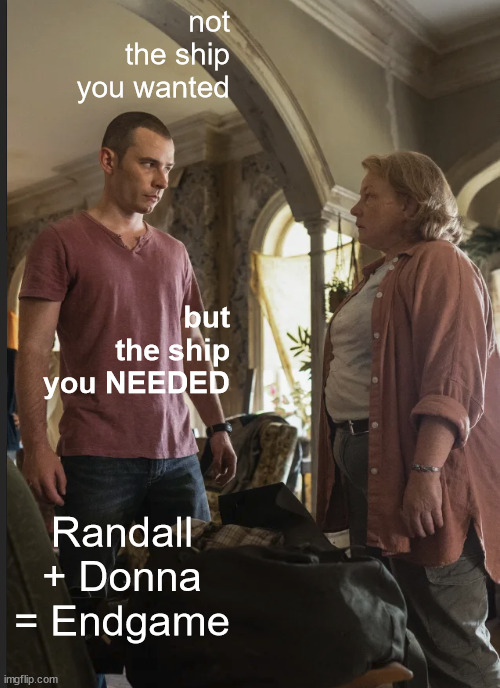 not the ship you wanted; but the ship you NEEDED; Randall + Donna = Endgame | made w/ Imgflip meme maker