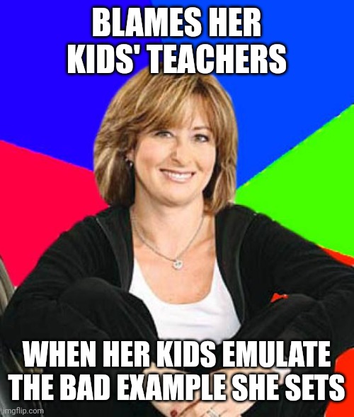 "Children have never been very good at listening to their elders, but they have never failed to imitate them." - James Baldwin | BLAMES HER KIDS' TEACHERS; WHEN HER KIDS EMULATE THE BAD EXAMPLE SHE SETS | image tagged in memes,sheltering suburban mom,teachers,soccer mom,mom frustrated at laptop,scumbag parents | made w/ Imgflip meme maker