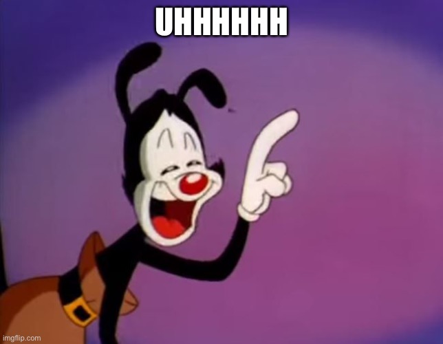 Yakko Uhhhhh | UHHHHHH | image tagged in yakko uhhhhh | made w/ Imgflip meme maker
