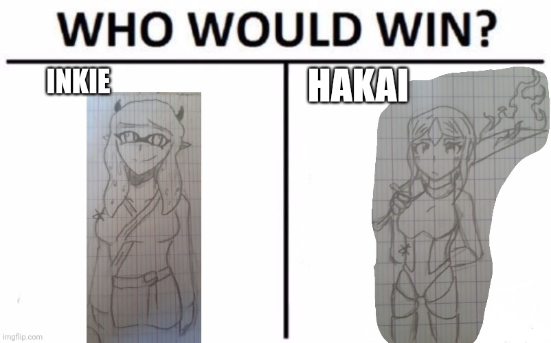 Both drawings are by Shadowskul | HAKAI; INKIE | image tagged in memes,who would win | made w/ Imgflip meme maker