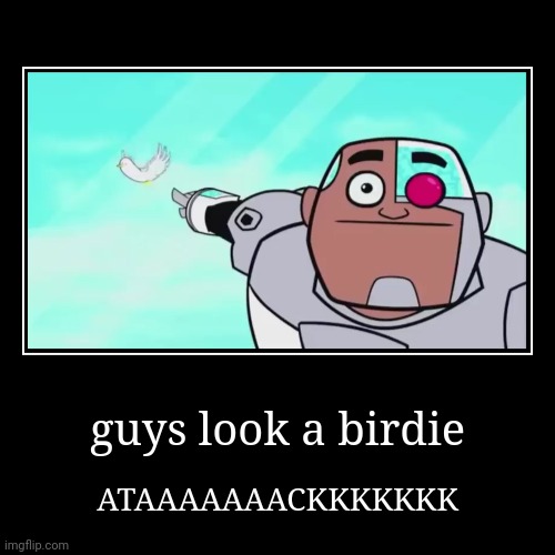 guys look a birdie | ATAAAAAAACKKKKKKK | image tagged in funny,demotivationals | made w/ Imgflip demotivational maker