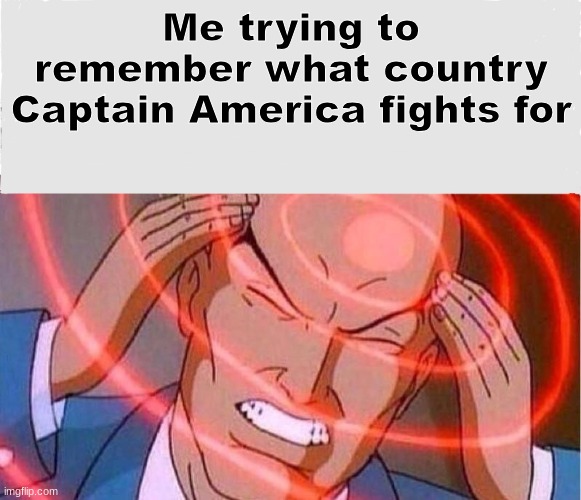 Me trying to remember | Me trying to remember what country Captain America fights for | image tagged in me trying to remember | made w/ Imgflip meme maker