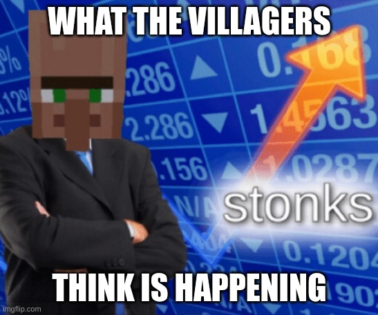 VILLAGER STONKS | WHAT THE VILLAGERS THINK IS HAPPENING | image tagged in villager stonks | made w/ Imgflip meme maker