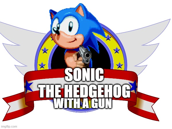 SONIC
THE HEDGEHOG; WITH A GUN | made w/ Imgflip meme maker