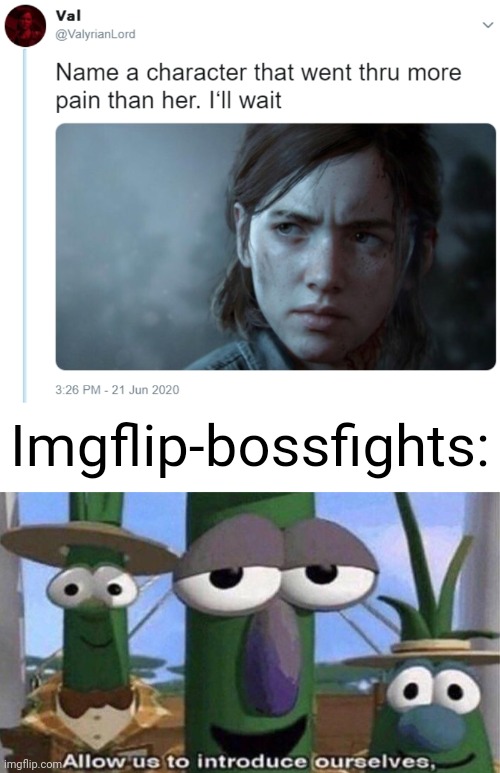 Part 3 is done, I just need to make some final adjustments before I can post it | Imgflip-bossfights: | image tagged in name one character who went through more pain than her,blank white template,veggietales 'allow us to introduce ourselfs' | made w/ Imgflip meme maker