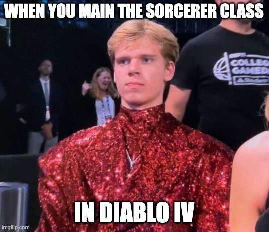 The Fabulous Gradey Dick | WHEN YOU MAIN THE SORCERER CLASS; IN DIABLO IV | image tagged in the fabulous gracey dick,diablo iv | made w/ Imgflip meme maker