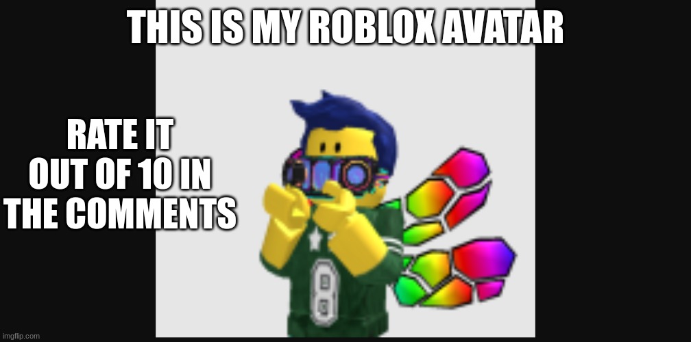 :D | THIS IS MY ROBLOX AVATAR; RATE IT OUT OF 10 IN THE COMMENTS | image tagged in roblox,my avatar,stop reading this,i said to stop reading this,are you still reading these | made w/ Imgflip meme maker