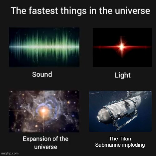 Fastest things in the universe | The Titan Submarine imploding | image tagged in fastest things in the universe,fun,submarine | made w/ Imgflip meme maker