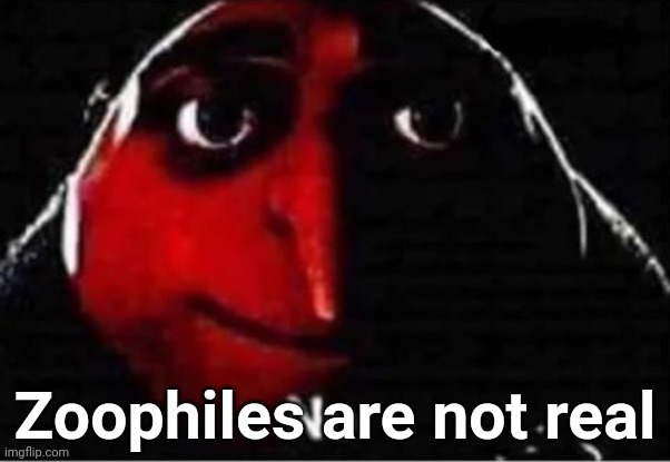 Gru No | Zoophiles are not real | made w/ Imgflip meme maker