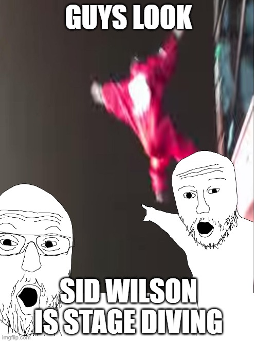 GUYS LOOK; SID WILSON IS STAGE DIVING | made w/ Imgflip meme maker