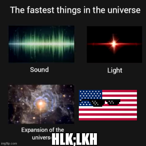 Fastest things in the universe | HLK;LKH | image tagged in fastest things in the universe | made w/ Imgflip meme maker