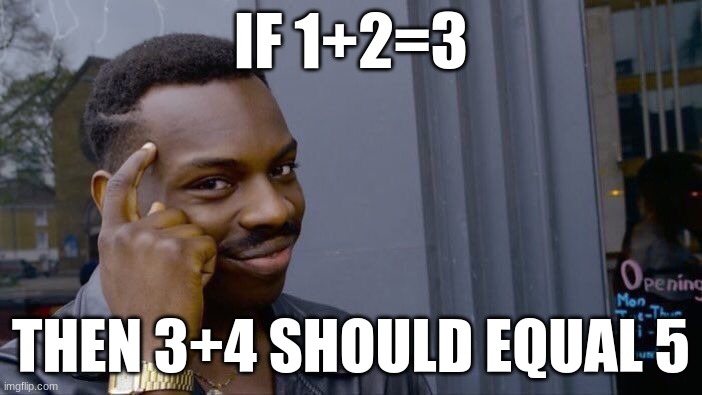 Think about it | IF 1+2=3; THEN 3+4 SHOULD EQUAL 5 | image tagged in memes,roll safe think about it | made w/ Imgflip meme maker