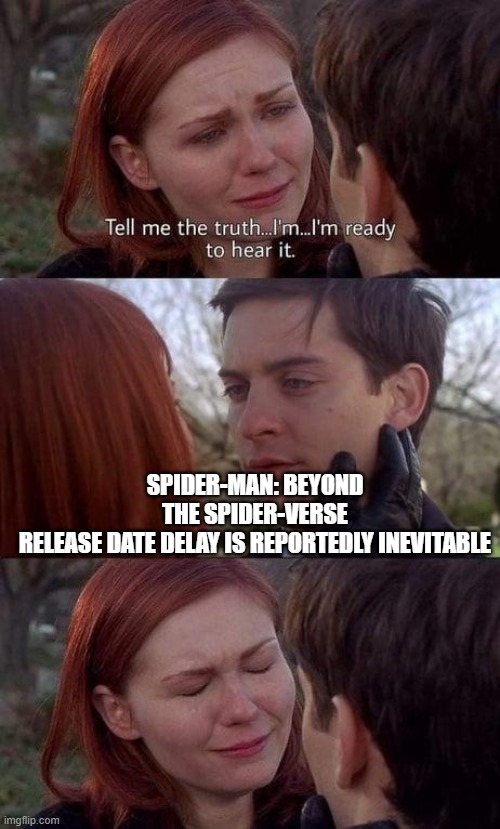 Tell me the truth, I'm ready to hear it | SPIDER-MAN: BEYOND THE SPIDER-VERSE RELEASE DATE DELAY IS REPORTEDLY INEVITABLE | image tagged in tell me the truth i'm ready to hear it,spider man,spider verse,pain | made w/ Imgflip meme maker