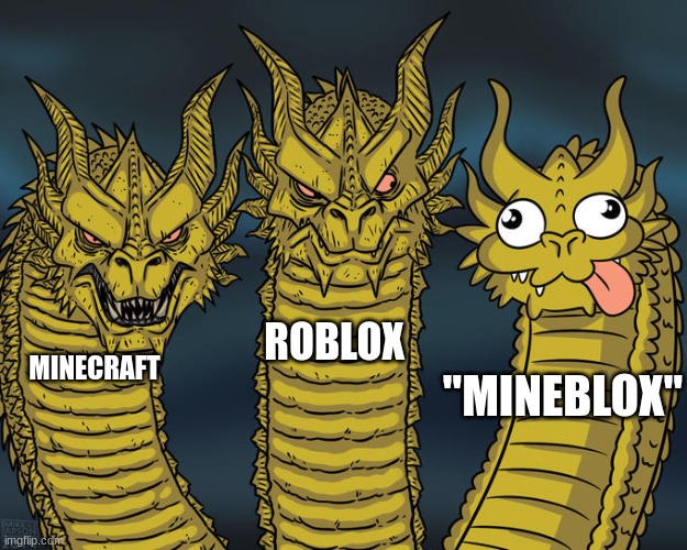 bruh | ROBLOX; MINECRAFT; "MINEBLOX" | image tagged in three-headed dragon | made w/ Imgflip meme maker