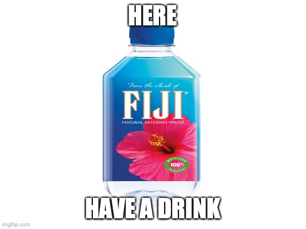 HERE HAVE A DRINK | made w/ Imgflip meme maker