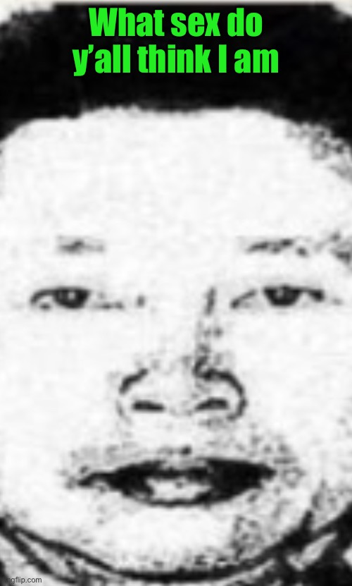 Hot boi | What sex do y’all think I am | image tagged in hot boi | made w/ Imgflip meme maker