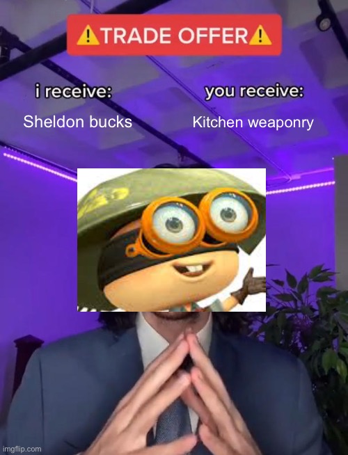 Trade Offer | Sheldon bucks; Kitchen weaponry | image tagged in trade offer | made w/ Imgflip meme maker