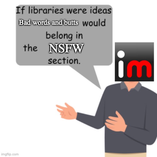 I mean... | Bad words and butts; NSFW | image tagged in if libraries where ideas x would belong in the y section,imgflip | made w/ Imgflip meme maker