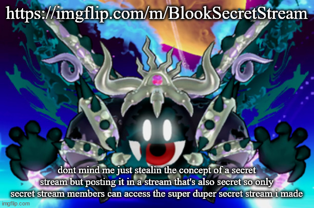 Magolor Soul | https://imgflip.com/m/BlookSecretStream; dont mind me just stealin the concept of a secret stream but posting it in a stream that's also secret so only secret stream members can access the super duper secret stream i made | image tagged in magolor soul | made w/ Imgflip meme maker