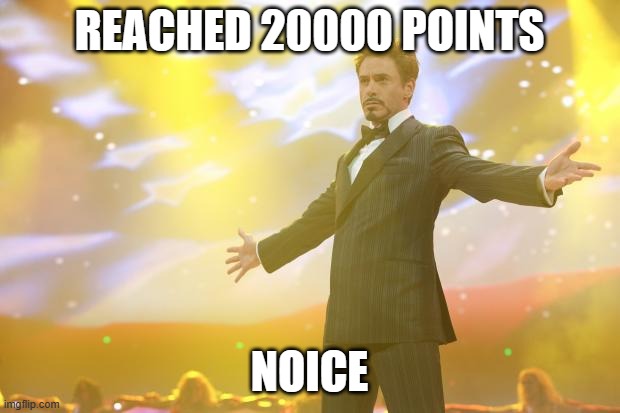 Lets go bois | REACHED 20000 POINTS; NOICE | image tagged in tony stark success,funny memes,funny,dank memes,fun stream | made w/ Imgflip meme maker