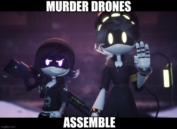 I need the Murder drone Army | MURDER DRONES; ASSEMBLE | image tagged in murder drones | made w/ Imgflip meme maker