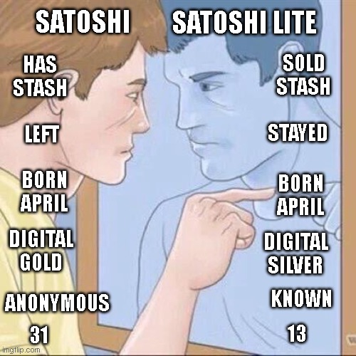 Pointing mirror guy | SATOSHI LITE; SATOSHI; SOLD STASH; HAS STASH; STAYED; LEFT; BORN APRIL; BORN APRIL; DIGITAL GOLD; DIGITAL SILVER; KNOWN; ANONYMOUS; 13; 31 | image tagged in pointing mirror guy | made w/ Imgflip meme maker