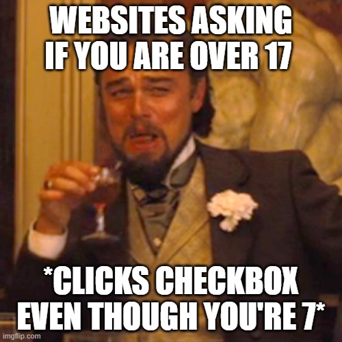 Laughing Leo | WEBSITES ASKING IF YOU ARE OVER 17; *CLICKS CHECKBOX EVEN THOUGH YOU'RE 7* | image tagged in memes,laughing leo | made w/ Imgflip meme maker