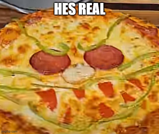 He's real guys. We're dead. | HES REAL | image tagged in pizza tower,pizza | made w/ Imgflip meme maker