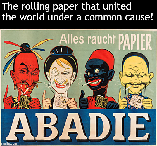 Diverse and Unifying | The rolling paper that united the world under a common cause! | image tagged in memes,dark humor,rolling paper | made w/ Imgflip meme maker