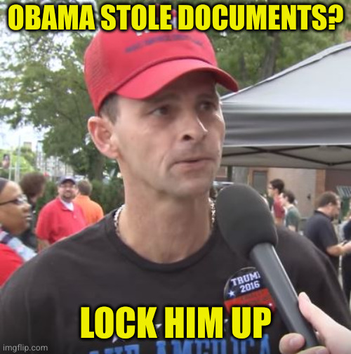 Trump supporter | OBAMA STOLE DOCUMENTS? LOCK HIM UP | image tagged in trump supporter | made w/ Imgflip meme maker